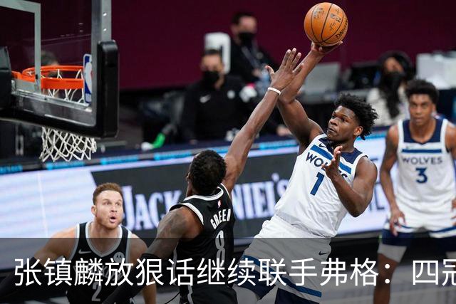 张镇麟放狠话继续联手弗格：四冠只是开始想要拿更多！两人关系不止是抱大腿